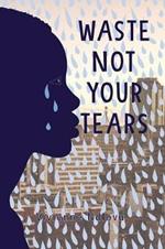 Waste Not Your Tears