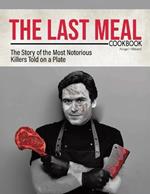 The Last Meal Cookbook: The Story of the Most Notorious Killers Told on a Plate