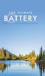 The Human Battery: Theories into Consciousness