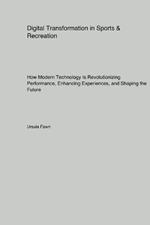 Digital Transformation in Sports & Recreation: How Modern Technology Is Revolutionizing Performance, Enhancing Experiences, and Shaping the Future