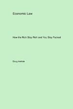 Economic Law: How the Rich Stay Rich and You Stay Fucked