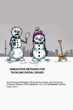 Innovative Methods for Tackling Social Issues: How Practical Strategies, Revolutionary Ideas, and Pioneering Research Shape a More Equitable, Just, and Sustainable Society