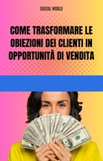 Come trasformare le obiezioni dei clienti in opportunità di vendita