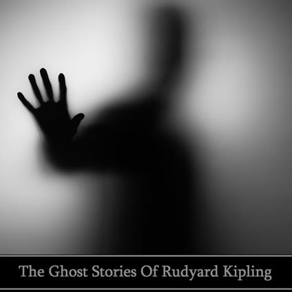 Rudyard Kipling: The Ghost Stories