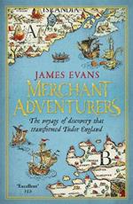 Merchant Adventurers: The Voyage of Discovery that Transformed Tudor England