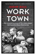 Worktown: The Astonishing Story of the Project that launched Mass Observation