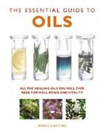 The Essential Guide to Oils: All the Oils You Will Ever Need for Health, Vitality and Well-being