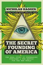 The Secret Founding of America: The Real Story of Freemasons, Puritans, and the Battle for the New World