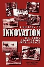 A History of Innovation: U.S. Army Adaptation in War and Peace