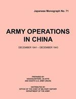 Army Operations in China, December 1941-December 1943 (Japanese Monograph 71)