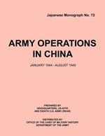 Army Operations in China, January 1944-December 1945 (Japanese Monograph 72)