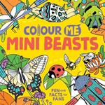 Colour Me: Mini Beasts: Fun and Facts for Fans