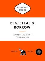 Beg, Steal and Borrow: Artists against Originality