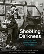 Shooting the Darkness: Iconic images of the Troubles and the stories of the photographers who took them