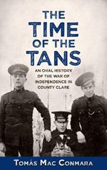 The Time of the Tans: An Oral History of the War of Independence in County Clare