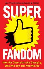 Superfandom: How Our Obsessions Are Changing What We Buy and Who We Are