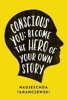 Conscious You: Become The Hero of Your Own Story