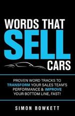 Words That Sell Cars: Proven Word Tracks To Transform Your Sales Team's Performance & Improve Your Bottom Line, Fast