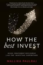 How The Best Invest: Make Confident Decisions Like the Investing Superstars