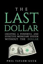 The Last Dollar: Creating a powerful and effective monetary system without the Dollar