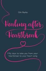 Healing After Heartbreak: Fifty days to take you from your heartbreak to your heart song