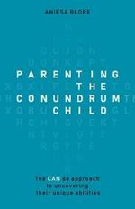 Parenting the Conundrum Child: The CAN do approach to uncovering their unique abilities