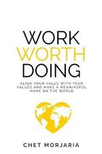 Work Worth Doing: Align your value with your values and make a meaningful mark on the world