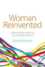 Woman Reinvented: Reweaving the fabric of your life after divorce