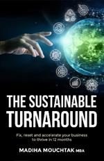 The Sustainable Turnaround: Fix, Reset and Accelerate Your Business to Thrive in 12 Months