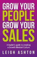 Grow Your People, Grow Your Sales: A leader's guide to creating a Growth Mindset Culture