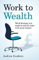 Work to Wealth: Work because you want to and do more with your income