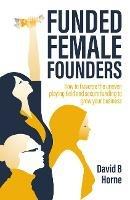 Funded Female Founders: How to traverse the uneven playing field and secure funding to grow your business