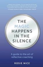 The Magic Happens in the Silence: A guide to the art of reflective coaching