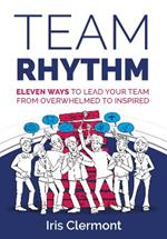 Team Rhythm: Eleven Ways to Lead Your Team from Overwhelmed to Inspired