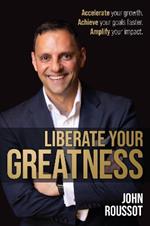 Liberate Your Greatness: Accelerate your growth. Achieve your goals faster. Amplify your impact.