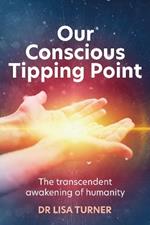 Our Conscious Tipping Point: The transcendent awakening of humanity