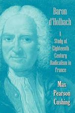 Baron D'Holbach: a Study of Eighteenth Century Radicalism in France