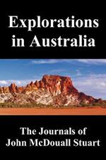 Explorations in Australia: The Journals of John McDouall Stuart, Fully Illustrated