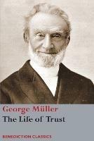 The Life of Trust: Being a Narrative of the Lord's Dealings with George Muller