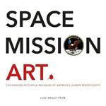 Space Mission Art: The Mission Patches & Insignias of America's Human Spaceflights