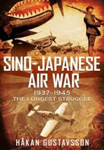 Sino-Japanese Air War 1937-1945: The Longest Struggle