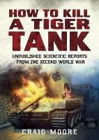 How to Kill a Tiger Tank: Unpublished Scientific Reports from the Second World War