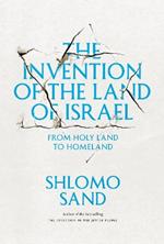 The Invention of the Land of Israel: From Holy Land to Homeland