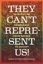 They Can't Represent Us!: Reinventing Democracy from Greece to Occupy