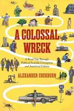 A Colossal Wreck: A Road Trip Through Political Scandal, Corruption and American Culture