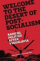 Welcome to the Desert of Post-Socialism: Radical Politics After Yugoslavia