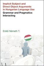 Implicit Subject and Direct Object Arguments in Hungarian Language Use: Grammar and Pragmatics Interacting