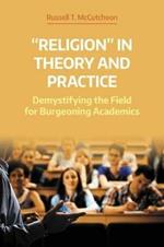 'Religion' in Theory and Practice: Demystifying the Field for Burgeoning Academics