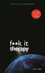 Fuck It Therapy: The Profane Way to Profound Happiness