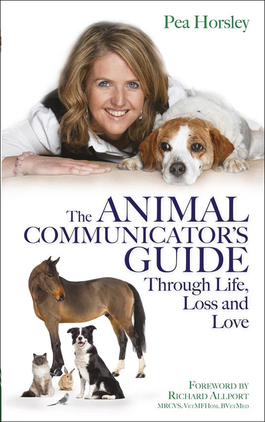 The Animal Communicator's Guide Through Life, Loss and Love